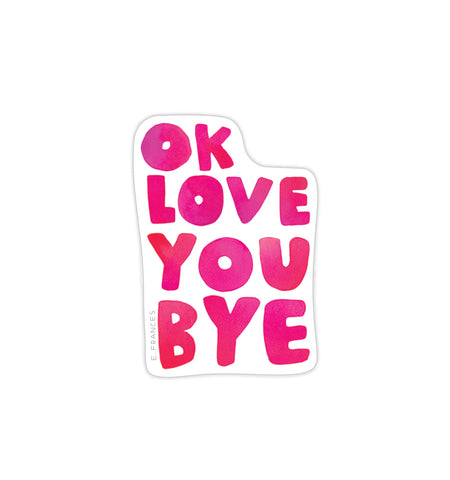 Ok Love You Bye Sticker